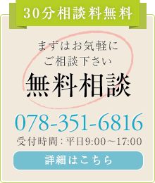 30分相談料無料 まずはお気軽にご相談下さい 無料相談 tel:078-351-6816 受付時間：平日9:00～17:00 詳細はこちら